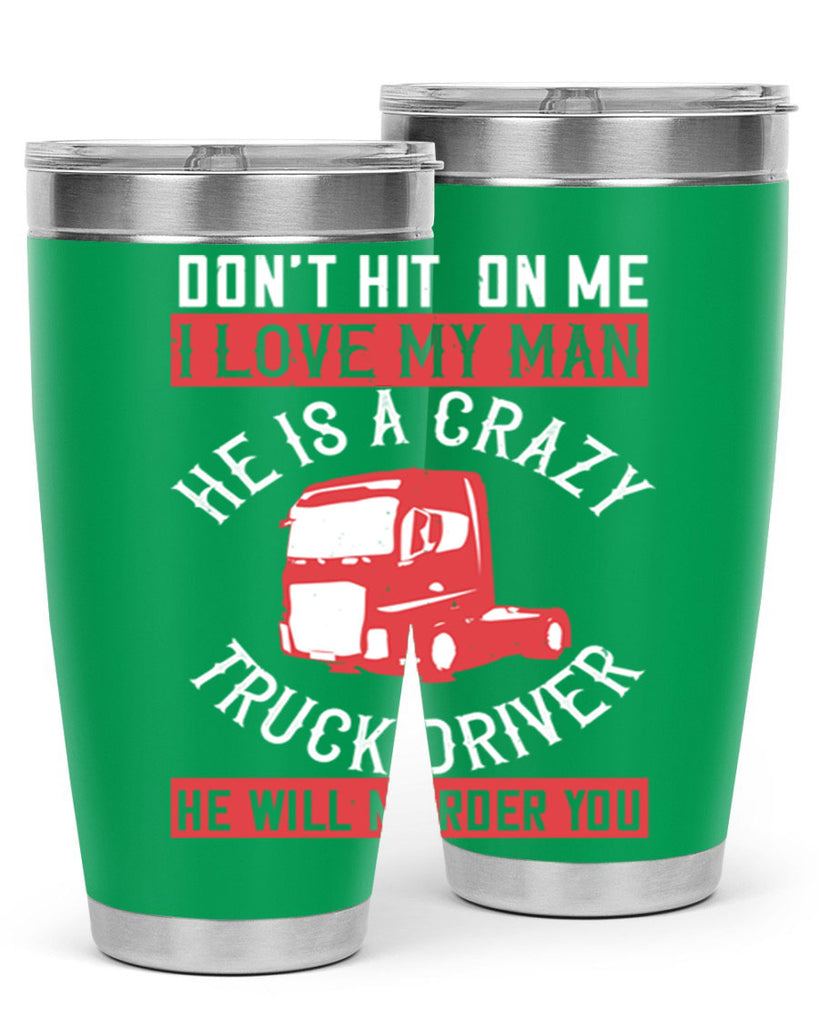 don’t hit on me i love my he is a crazy truck driver he will murder you Style 4#- truck driver- tumbler