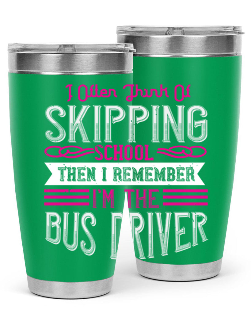 i often think of skipping school then i remember I’m the bus driver Style 27#- bus driver- tumbler
