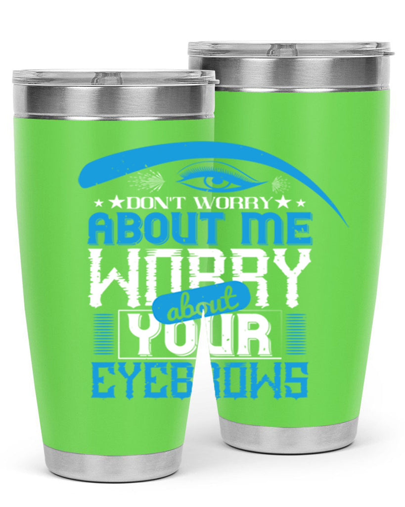 Don’t worry about me worry about your eyebrows Style 227#- make up- Tumbler