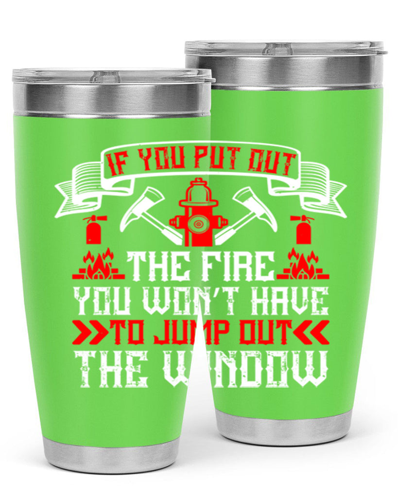 If you put out the fire you won’t have to jump out the window Style 58#- fire fighter- tumbler