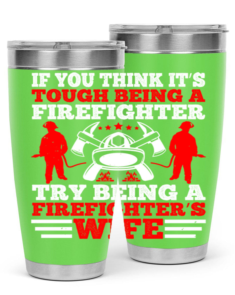If you think it’s tough being a firefighter try being a firefighter’s wife Style 56#- fire fighter- tumbler