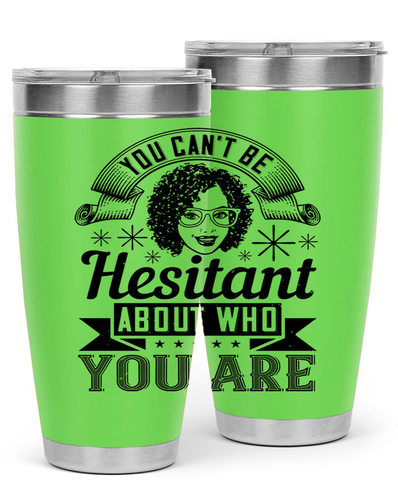 You cant be hesitant about who you are Style 8#- afro- Tumbler