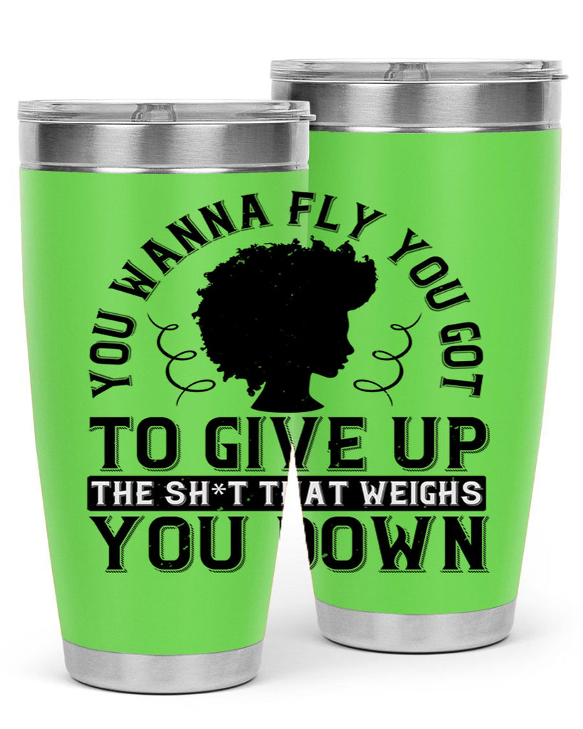 You wanna fly you got to give up the sht that weighs you down Style 45#- afro- Tumbler