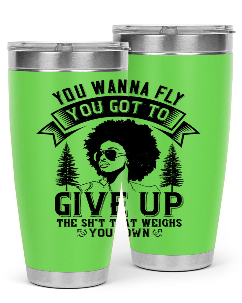 You wanna fly you got to give up the sht that weighs you down Style 47#- afro- Tumbler