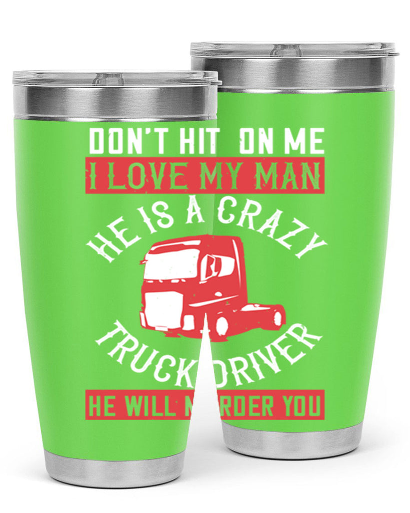 don’t hit on me i love my he is a crazy truck driver he will murder you Style 4#- truck driver- tumbler