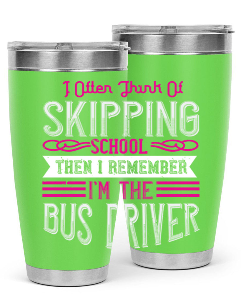 i often think of skipping school then i remember I’m the bus driver Style 27#- bus driver- tumbler