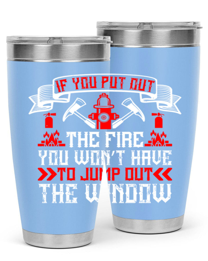 If you put out the fire you won’t have to jump out the window Style 58#- fire fighter- tumbler