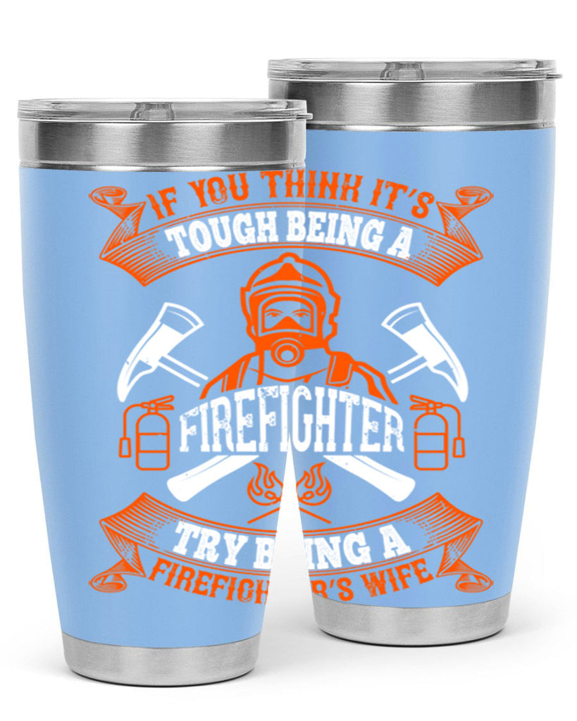 If you think it’s tough being a firefighter try being a firefighter’s wife Style 54#- fire fighter- tumbler