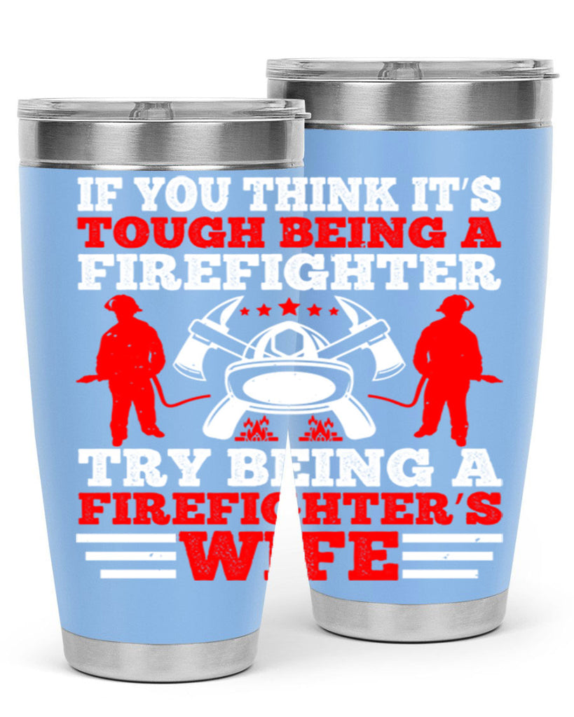 If you think it’s tough being a firefighter try being a firefighter’s wife Style 56#- fire fighter- tumbler