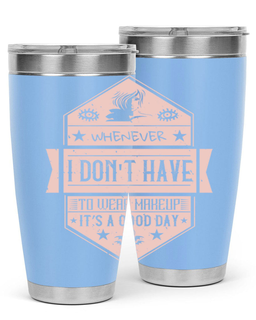 Whenever I dont have to wear makeup it’s a good day Style 174#- make up- Tumbler