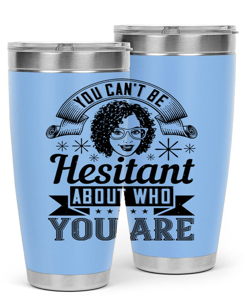 You cant be hesitant about who you are Style 8#- afro- Tumbler