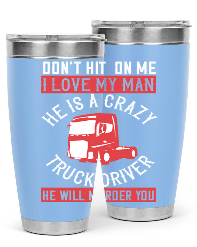 don’t hit on me i love my he is a crazy truck driver he will murder you Style 4#- truck driver- tumbler