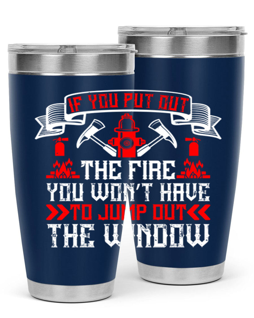 If you put out the fire you won’t have to jump out the window Style 58#- fire fighter- tumbler