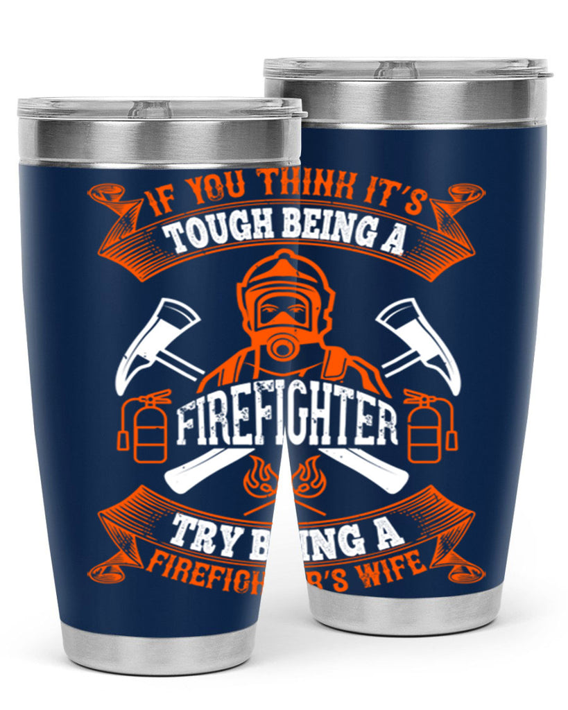 If you think it’s tough being a firefighter try being a firefighter’s wife Style 54#- fire fighter- tumbler