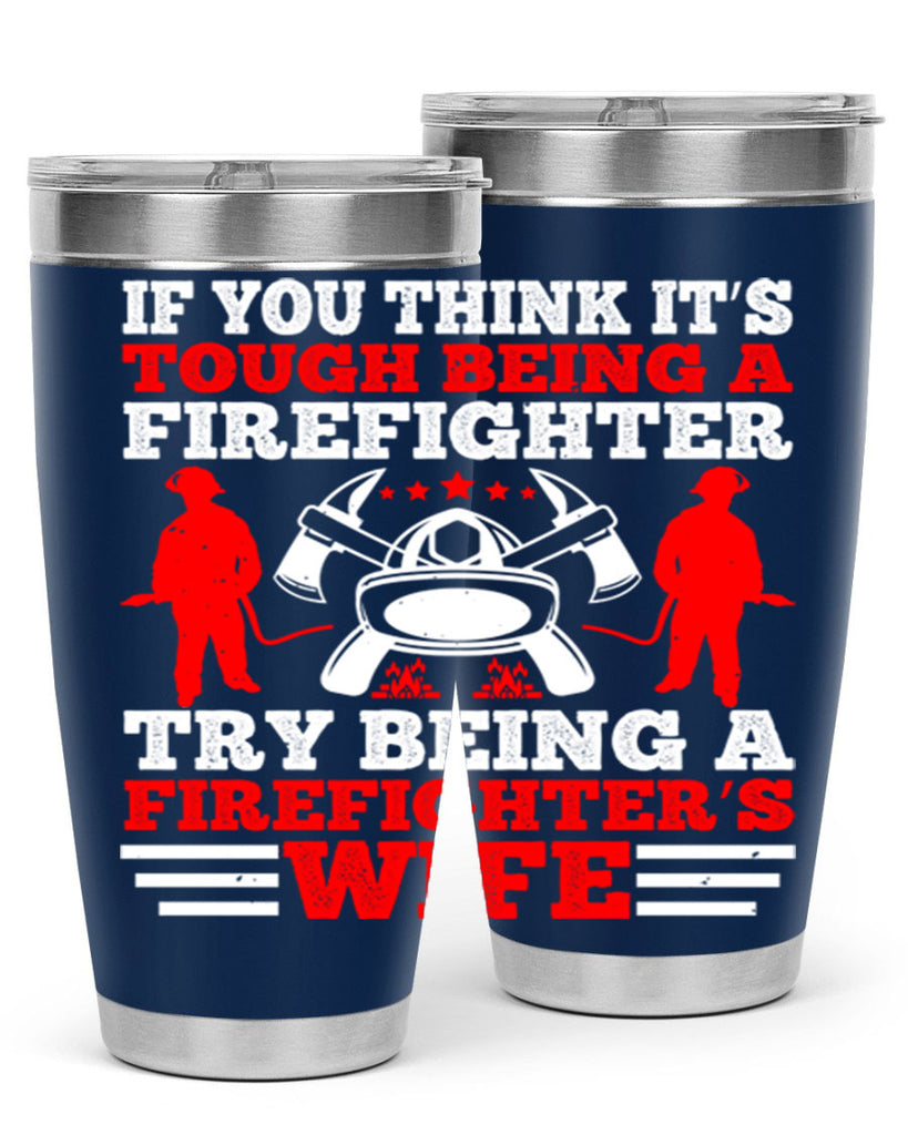 If you think it’s tough being a firefighter try being a firefighter’s wife Style 56#- fire fighter- tumbler