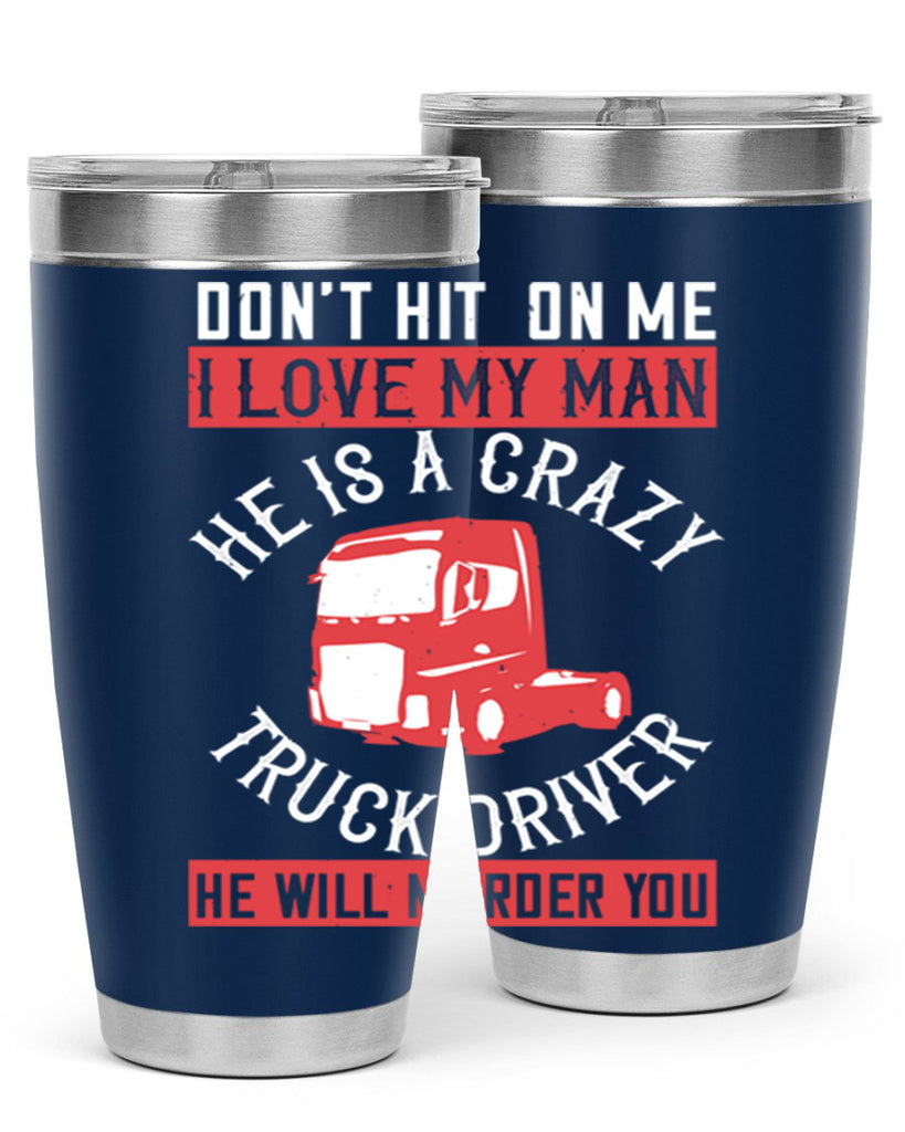 don’t hit on me i love my he is a crazy truck driver he will murder you Style 4#- truck driver- tumbler