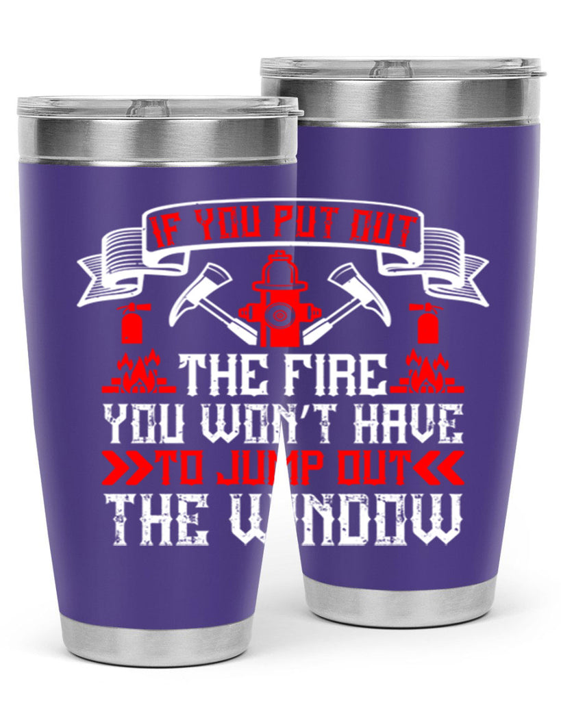 If you put out the fire you won’t have to jump out the window Style 58#- fire fighter- tumbler