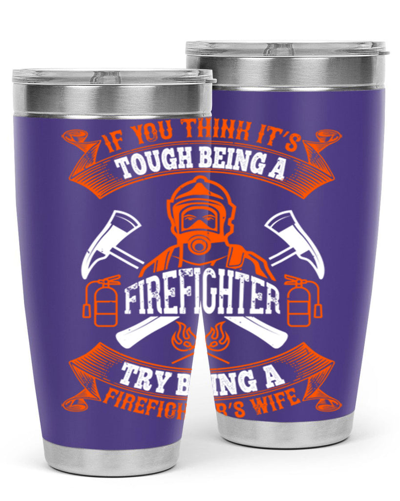 If you think it’s tough being a firefighter try being a firefighter’s wife Style 54#- fire fighter- tumbler
