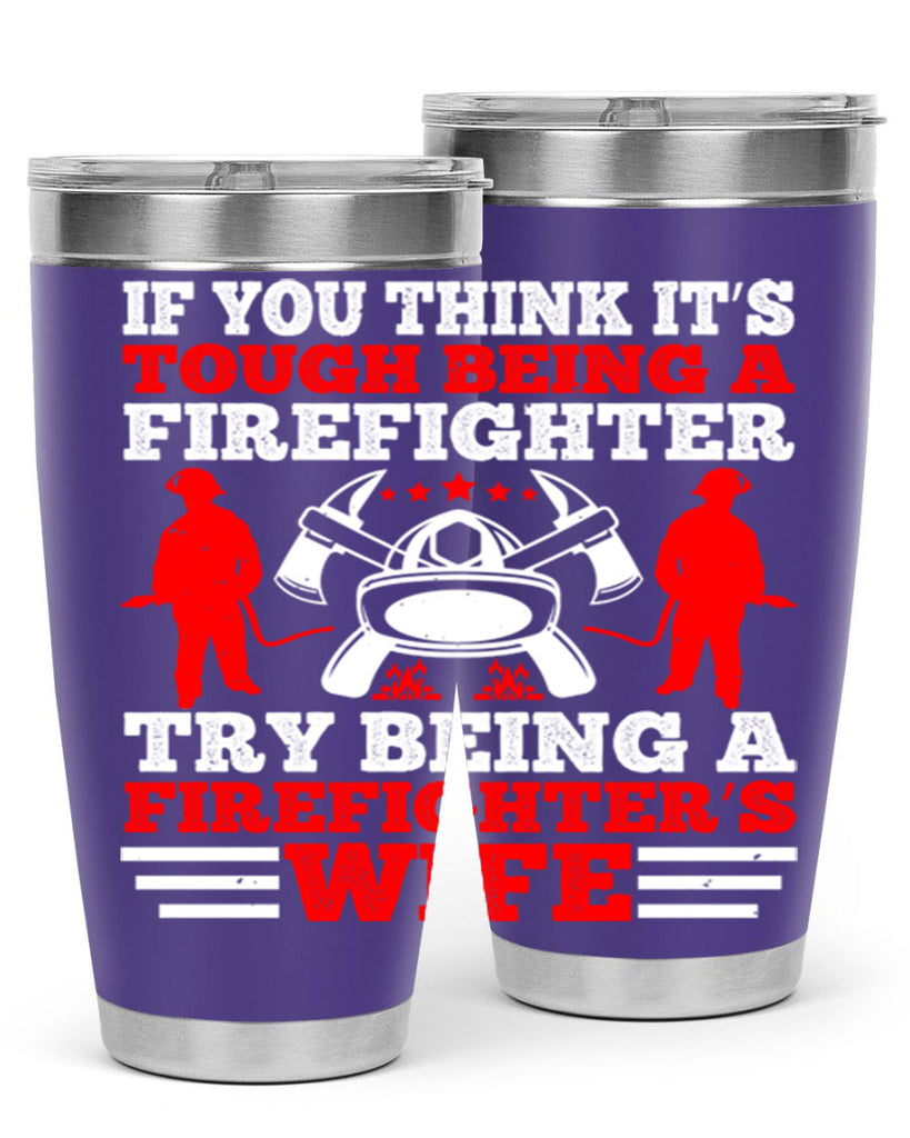 If you think it’s tough being a firefighter try being a firefighter’s wife Style 56#- fire fighter- tumbler