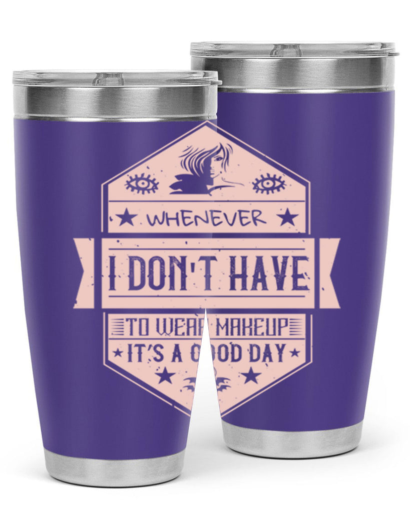 Whenever I dont have to wear makeup it’s a good day Style 174#- make up- Tumbler