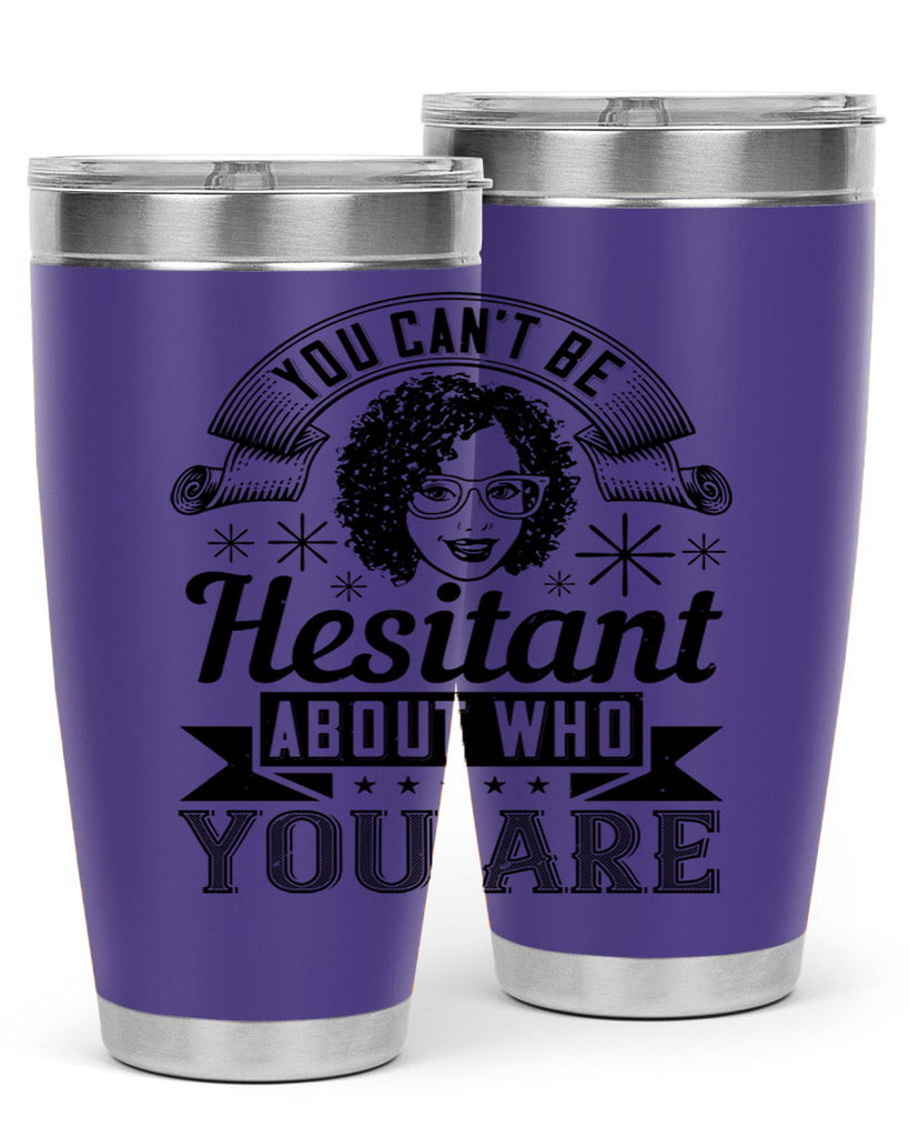 You cant be hesitant about who you are Style 8#- afro- Tumbler