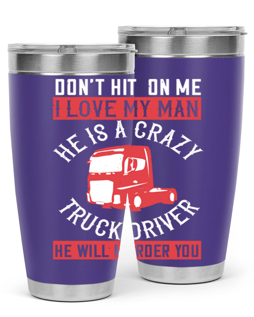 don’t hit on me i love my he is a crazy truck driver he will murder you Style 4#- truck driver- tumbler