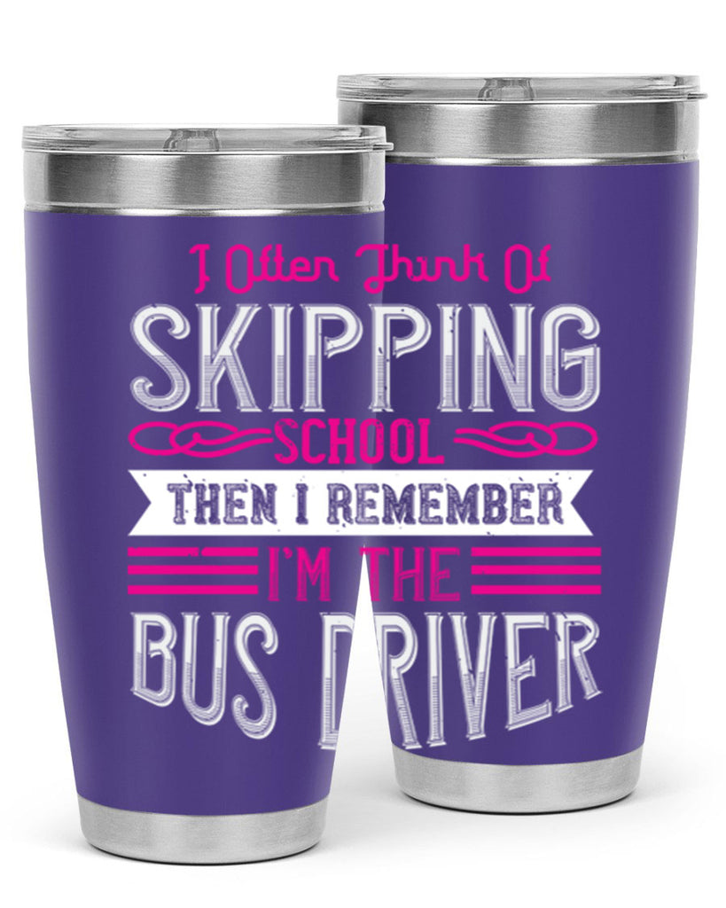 i often think of skipping school then i remember I’m the bus driver Style 27#- bus driver- tumbler