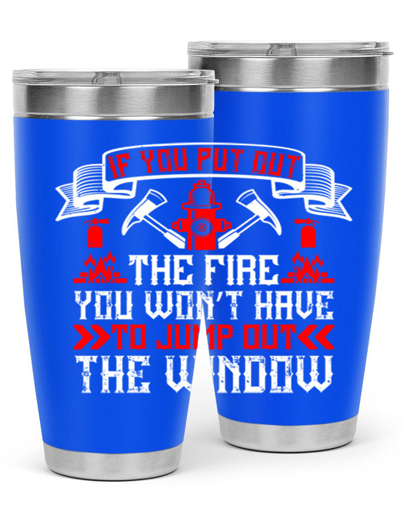 If you put out the fire you won’t have to jump out the window Style 58#- fire fighter- tumbler