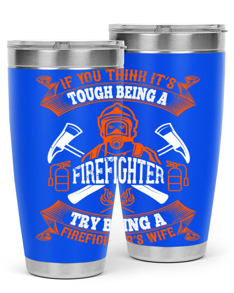 If you think it’s tough being a firefighter try being a firefighter’s wife Style 54#- fire fighter- tumbler