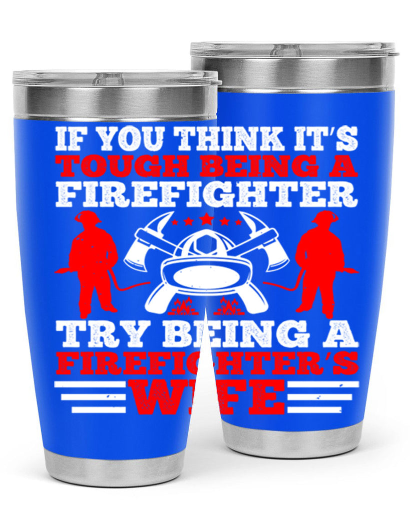 If you think it’s tough being a firefighter try being a firefighter’s wife Style 56#- fire fighter- tumbler