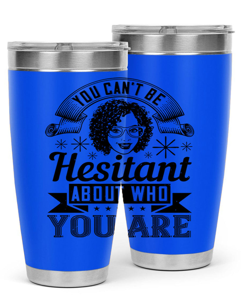 You cant be hesitant about who you are Style 8#- afro- Tumbler