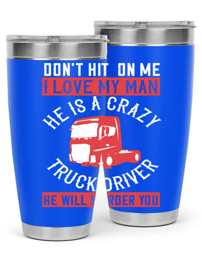 don’t hit on me i love my he is a crazy truck driver he will murder you Style 4#- truck driver- tumbler