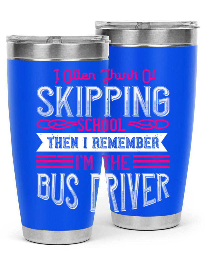i often think of skipping school then i remember I’m the bus driver Style 27#- bus driver- tumbler