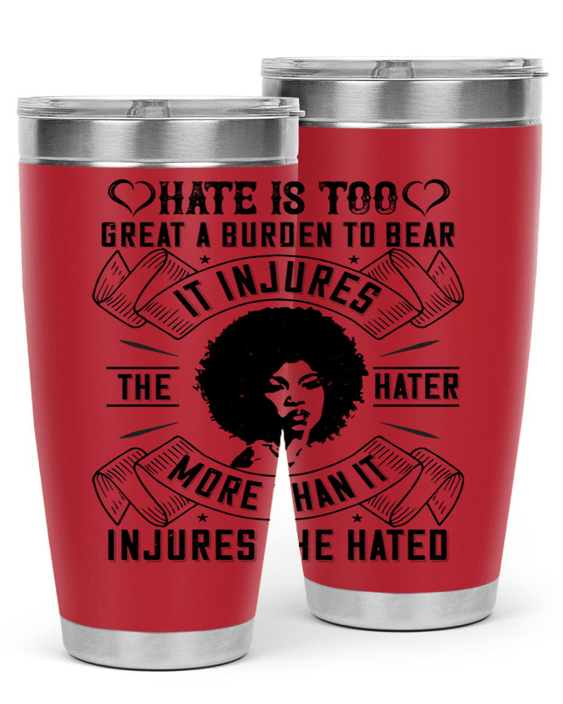 Hate is too great a burden to bear It injures the hater more than it injures the hated Style 33#- afro- Tumbler