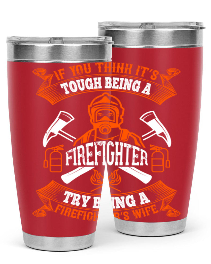 If you think it’s tough being a firefighter try being a firefighter’s wife Style 54#- fire fighter- tumbler