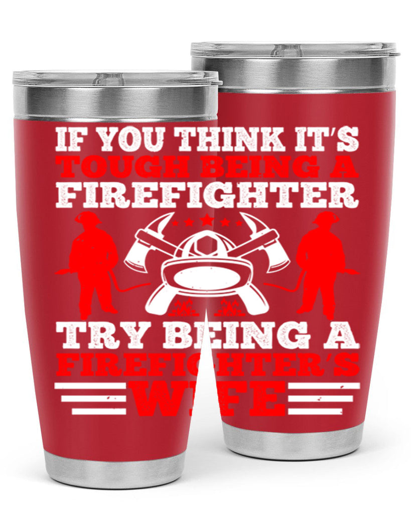 If you think it’s tough being a firefighter try being a firefighter’s wife Style 56#- fire fighter- tumbler