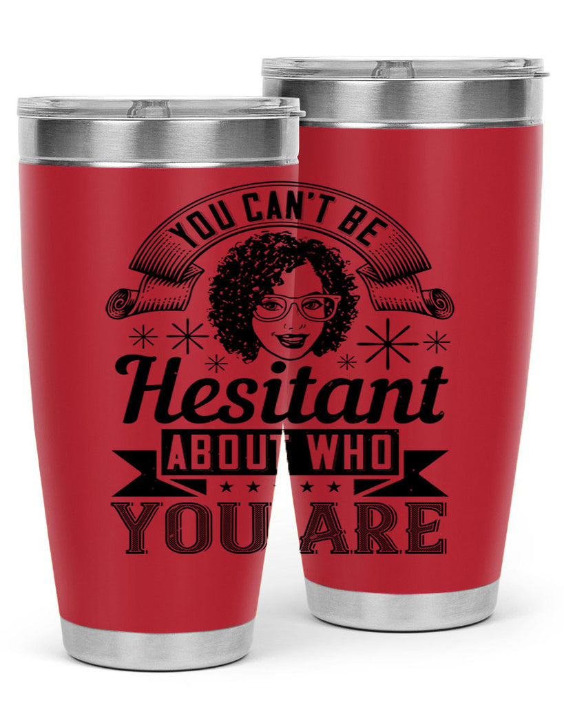 You cant be hesitant about who you are Style 8#- afro- Tumbler