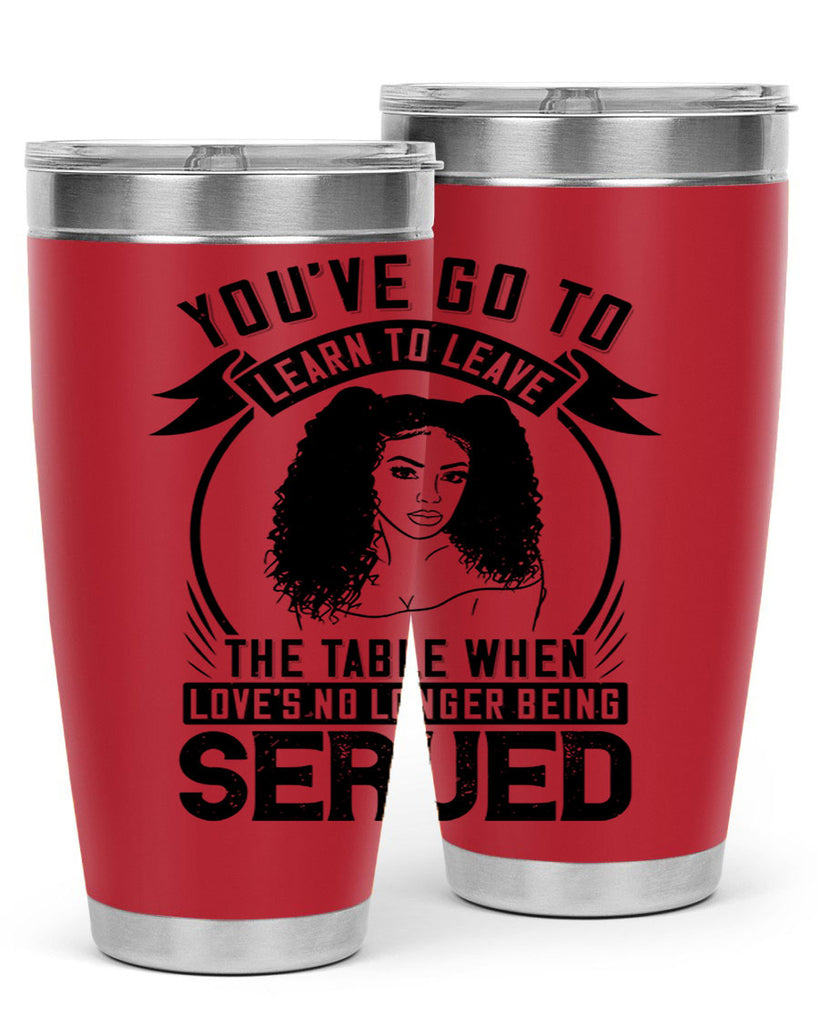 Youve got to learn to leave the table when loves no longer being served Style 5#- afro- Tumbler