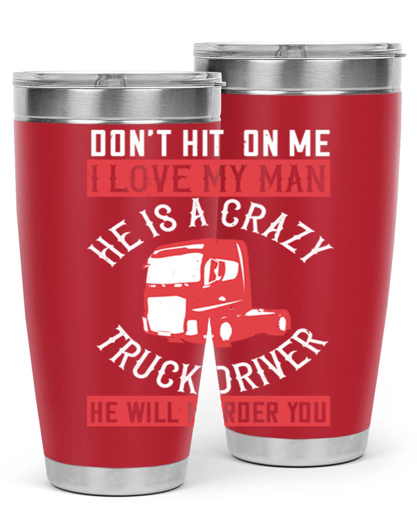 don’t hit on me i love my he is a crazy truck driver he will murder you Style 4#- truck driver- tumbler