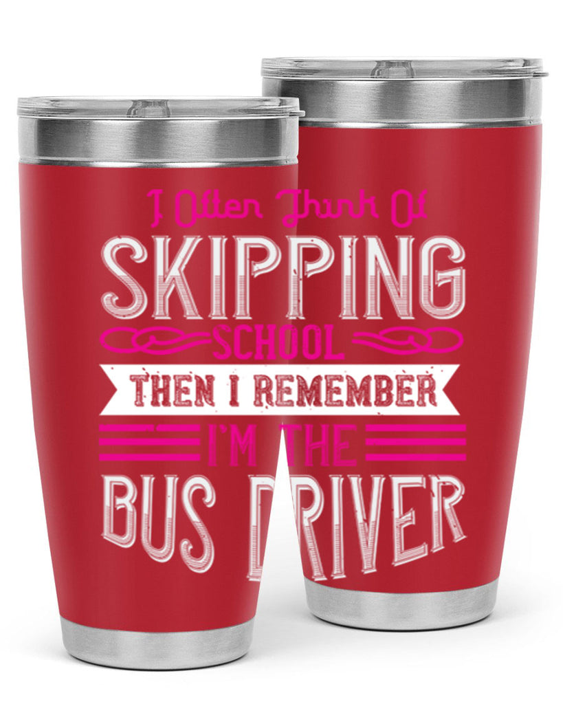 i often think of skipping school then i remember I’m the bus driver Style 27#- bus driver- tumbler