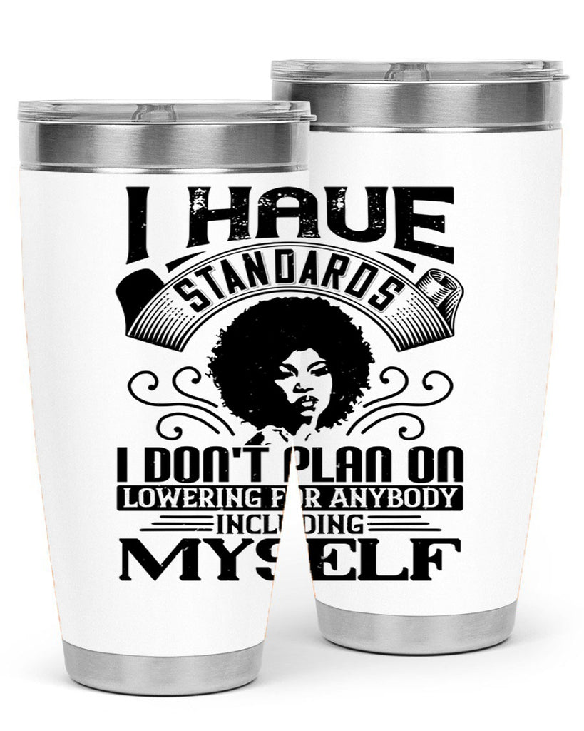 I have standards I dont plan on lowering for anybody … including myself Style 27#- afro- Tumbler
