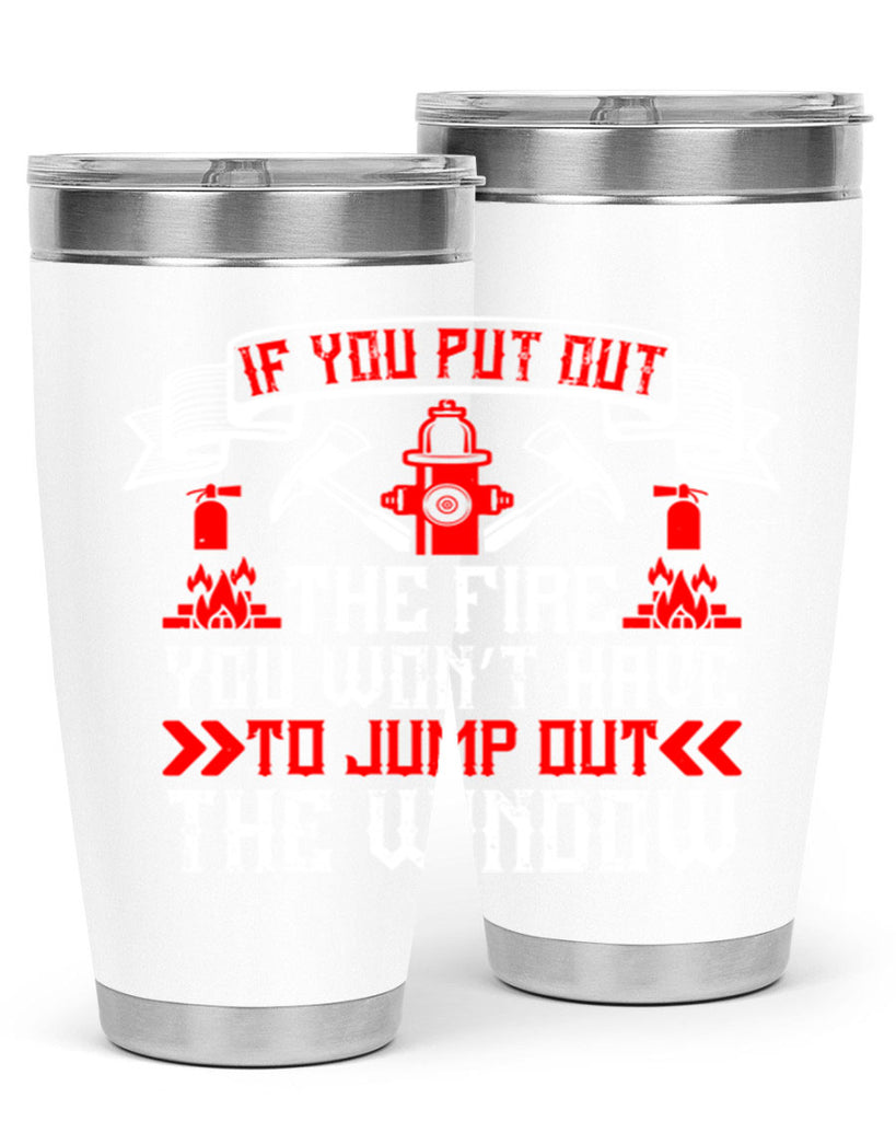 If you put out the fire you won’t have to jump out the window Style 58#- fire fighter- tumbler