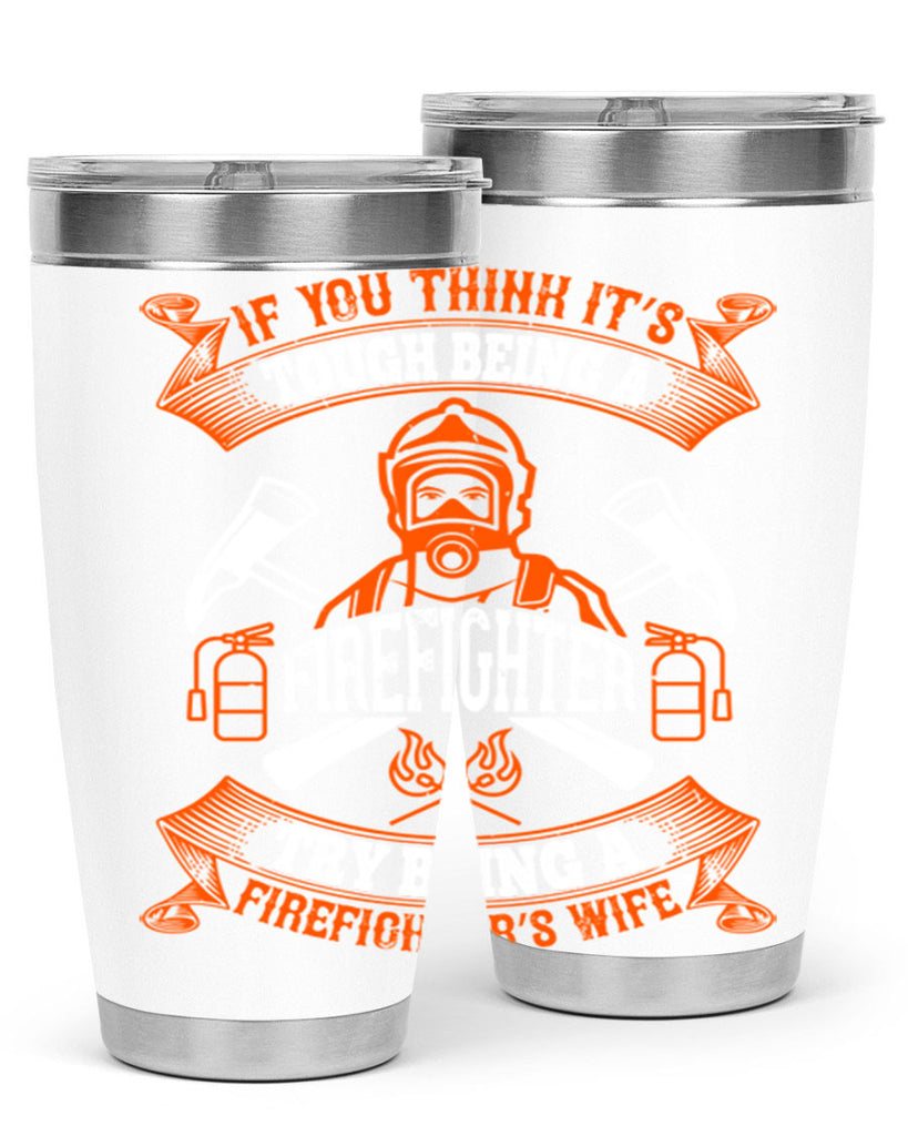 If you think it’s tough being a firefighter try being a firefighter’s wife Style 54#- fire fighter- tumbler