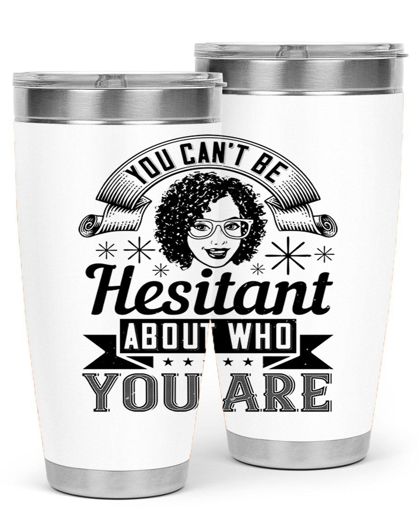 You cant be hesitant about who you are Style 8#- afro- Tumbler