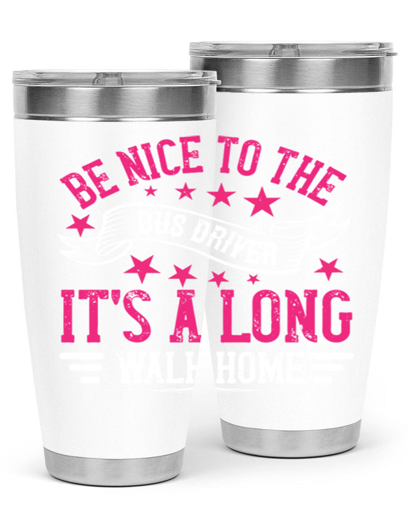 be nice to the bus driver it’s a long walk homee Style 45#- bus driver- tumbler