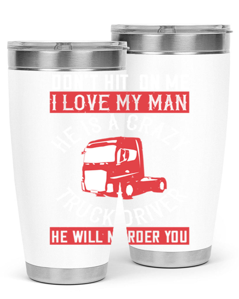 don’t hit on me i love my he is a crazy truck driver he will murder you Style 4#- truck driver- tumbler