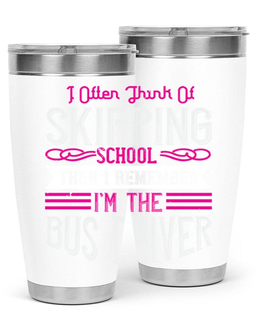 i often think of skipping school then i remember I’m the bus driver Style 27#- bus driver- tumbler