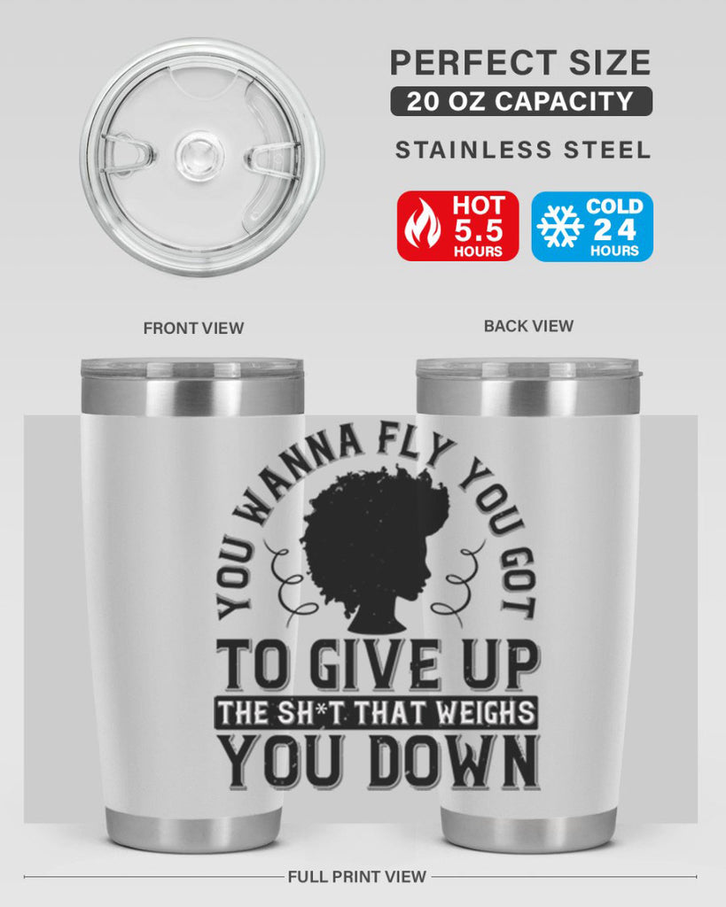 You wanna fly you got to give up the sht that weighs you down Style 45#- afro- Tumbler