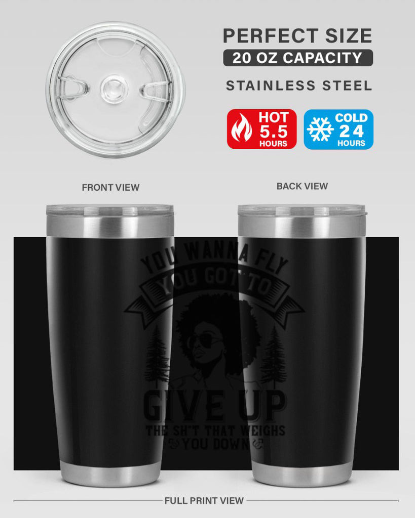 You wanna fly you got to give up the sht that weighs you down Style 47#- afro- Tumbler