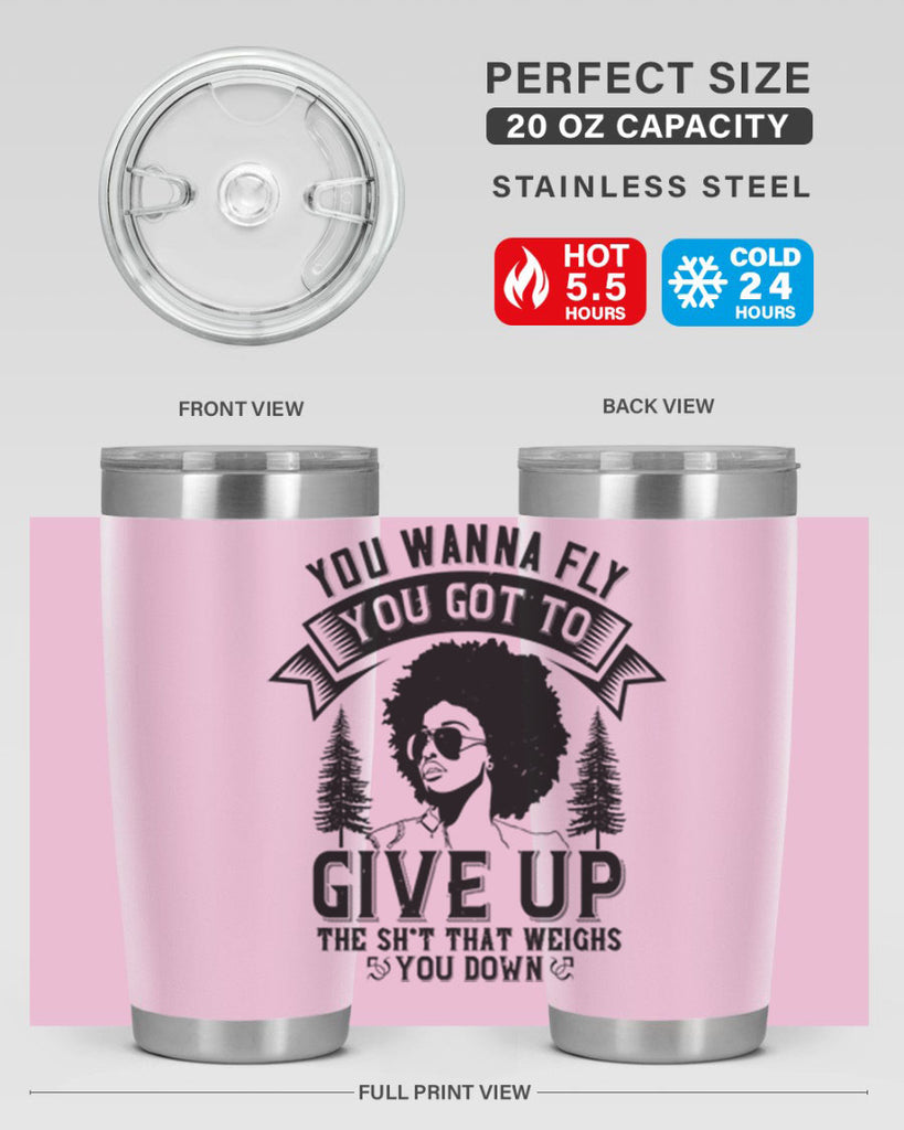 You wanna fly you got to give up the sht that weighs you down Style 47#- afro- Tumbler